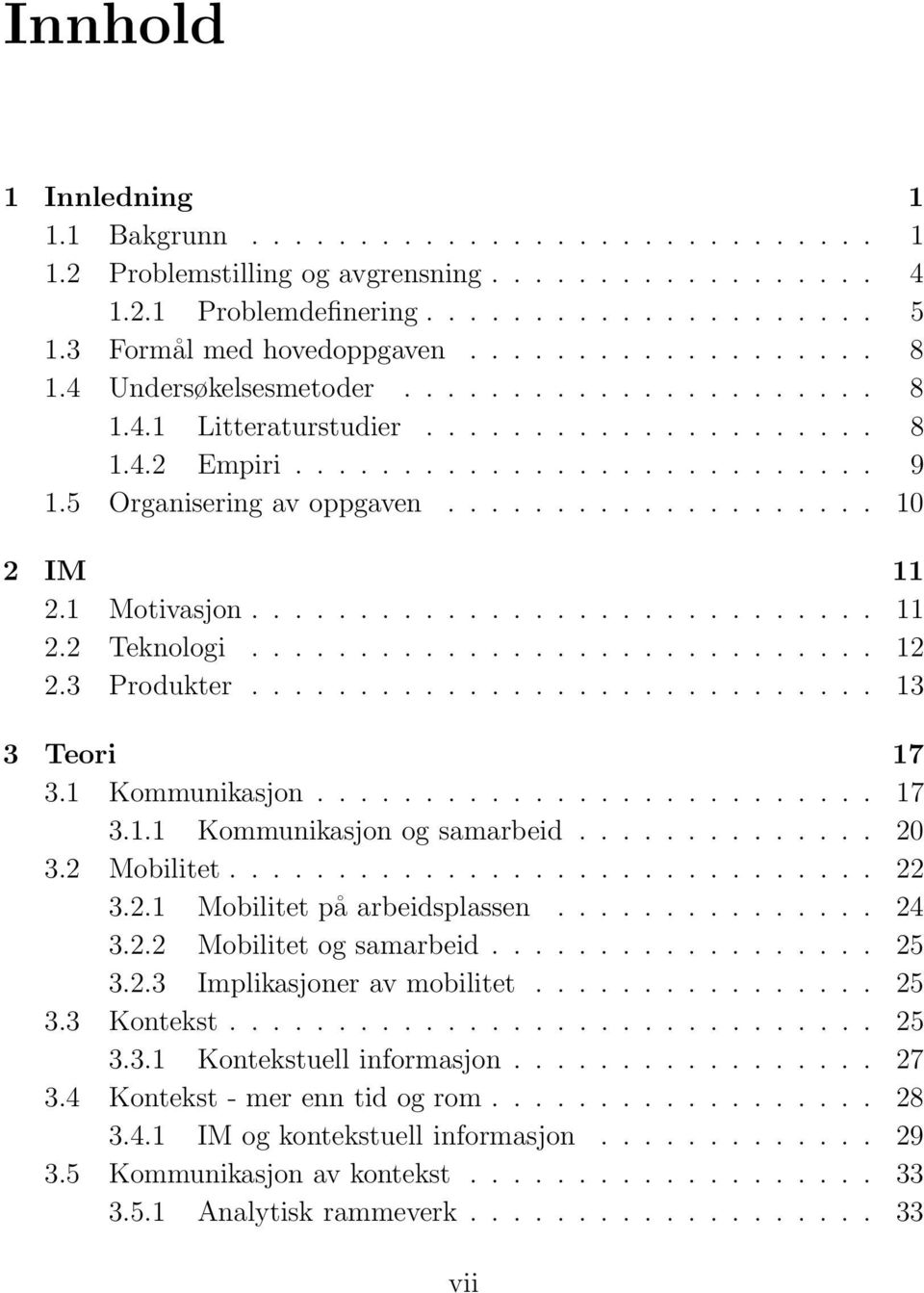 ................... 10 2 IM 11 2.1 Motivasjon............................. 11 2.2 Teknologi............................. 12 2.3 Produkter............................. 13 3 Teori 17 3.1 Kommunikasjon.