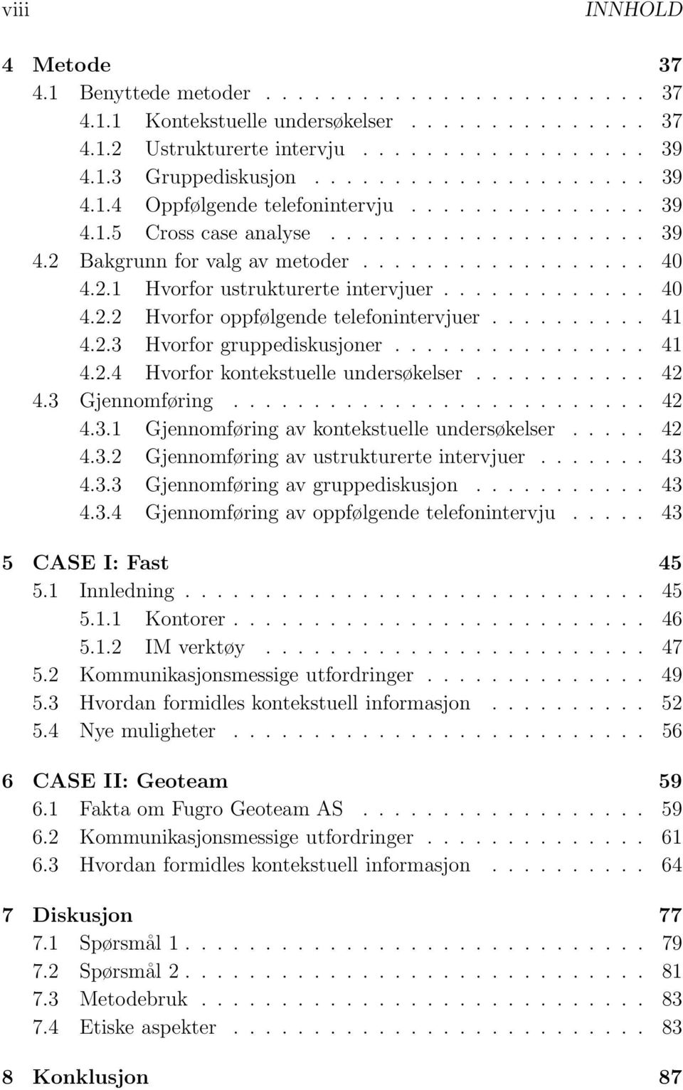 ............ 40 4.2.2 Hvorfor oppfølgende telefonintervjuer.......... 41 4.2.3 Hvorfor gruppediskusjoner................ 41 4.2.4 Hvorfor kontekstuelle undersøkelser........... 42 4.3 Gjennomføring.