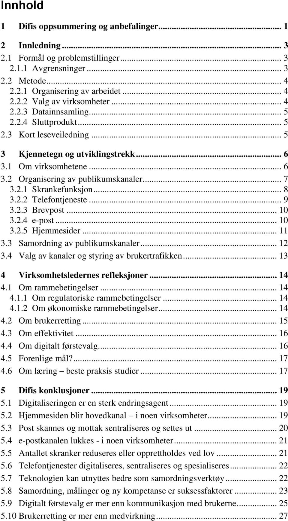 .. 8 3.2.2 Telefontjeneste... 9 3.2.3 Brevpost... 10 3.2.4 e-post... 10 3.2.5 Hjemmesider... 11 3.3 Samordning av publikumskanaler... 12 3.4 Valg av kanaler og styring av brukertrafikken.