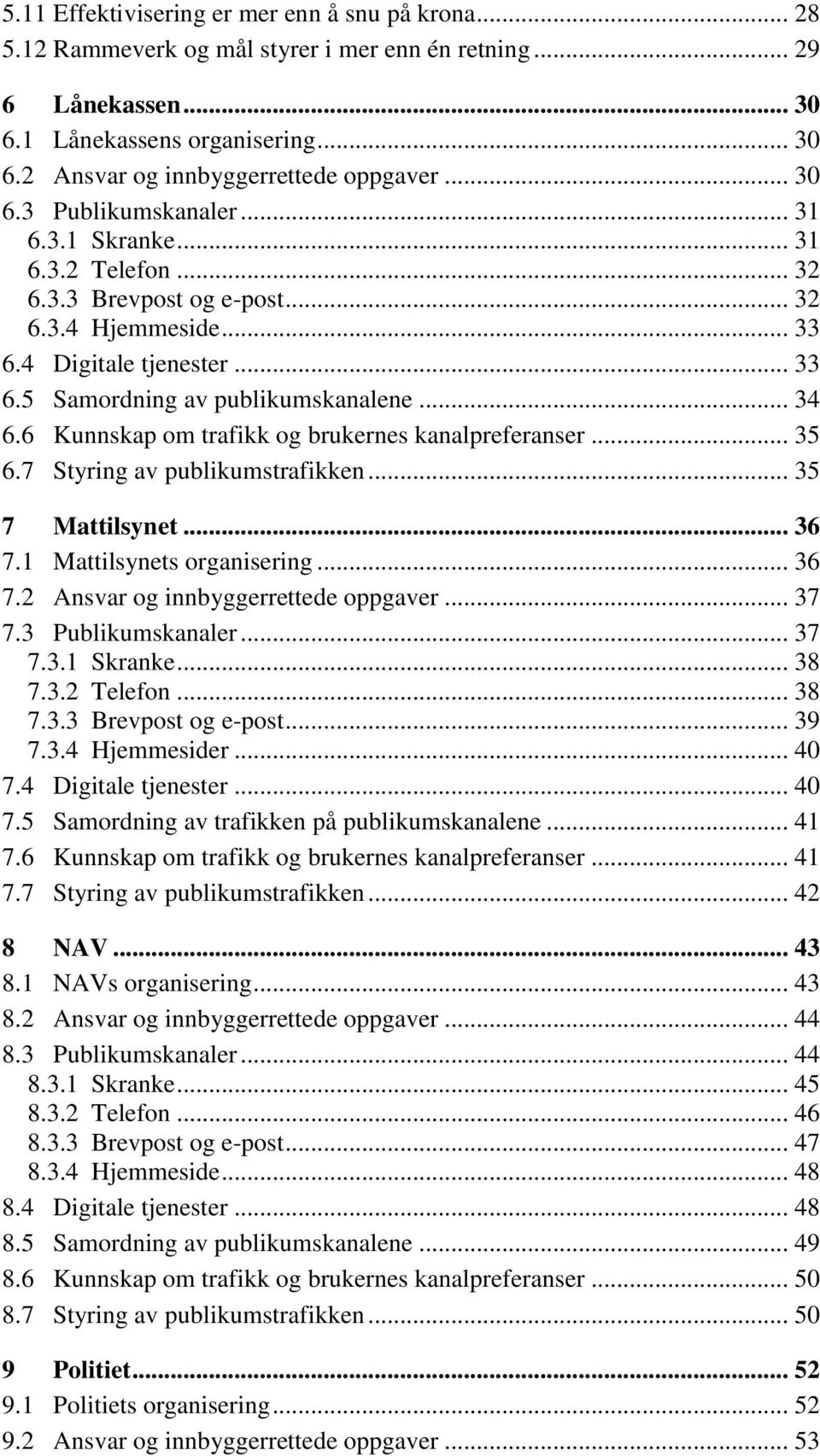 6 Kunnskap om trafikk og brukernes kanalpreferanser... 35 6.7 Styring av publikumstrafikken... 35 7 Mattilsynet... 36 7.1 Mattilsynets organisering... 36 7.2 Ansvar og innbyggerrettede oppgaver... 37 7.