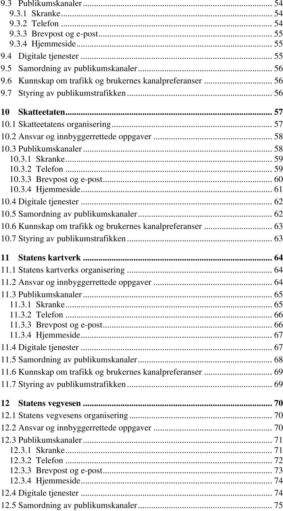 .. 58 10.3 Publikumskanaler... 58 10.3.1 Skranke... 59 10.3.2 Telefon... 59 10.3.3 Brevpost og e-post... 60 10.3.4 Hjemmeside... 61 10.4 Digitale tjenester... 62 10.5 Samordning av publikumskanaler.