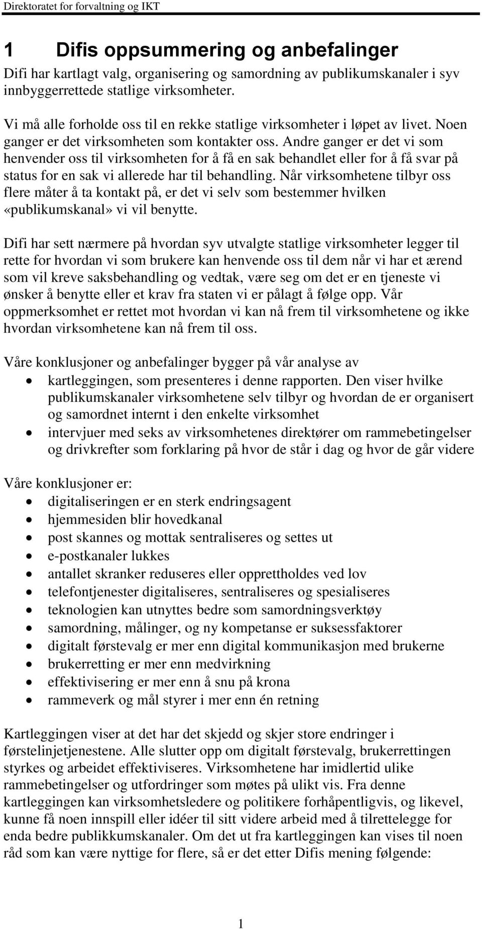 Andre ganger er det vi som henvender oss til virksomheten for å få en sak behandlet eller for å få svar på status for en sak vi allerede har til behandling.