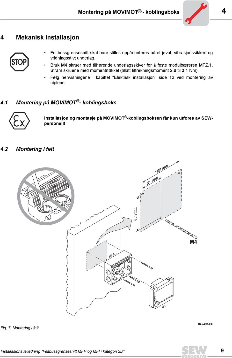 Følg henvisningene i kapittel "Elektrisk installasjon" side 12 ved montering av niplene. 4.