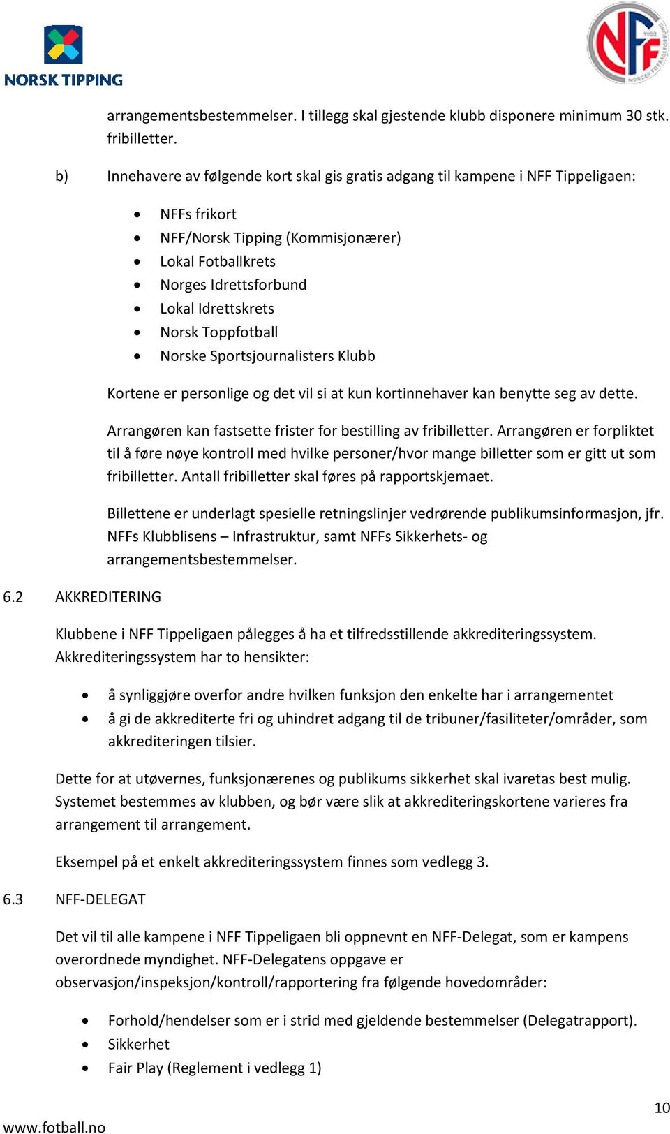 Toppfotball Norske Sportsjournalisters Klubb 6.2 AKKREDITERING Kortene er personlige og det vil si at kun kortinnehaver kan benytte seg av dette.