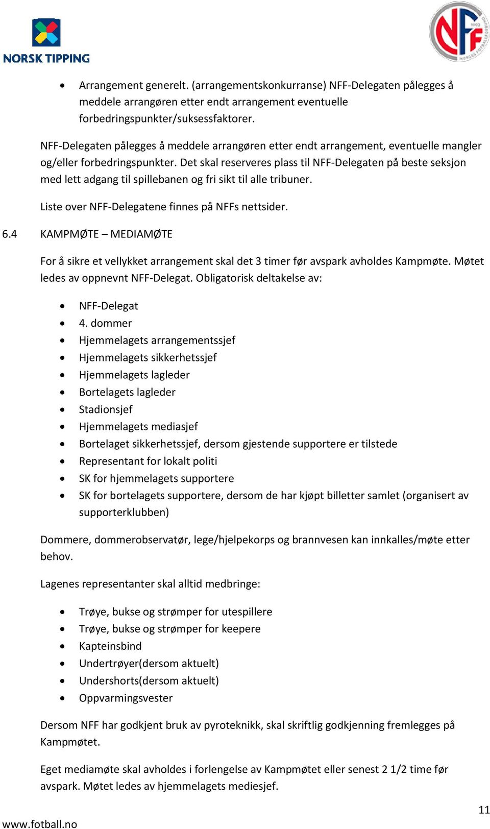 Det skal reserveres plass til NFF-Delegaten på beste seksjon med lett adgang til spillebanen og fri sikt til alle tribuner. Liste over NFF-Delegatene finnes på NFFs nettsider. 6.