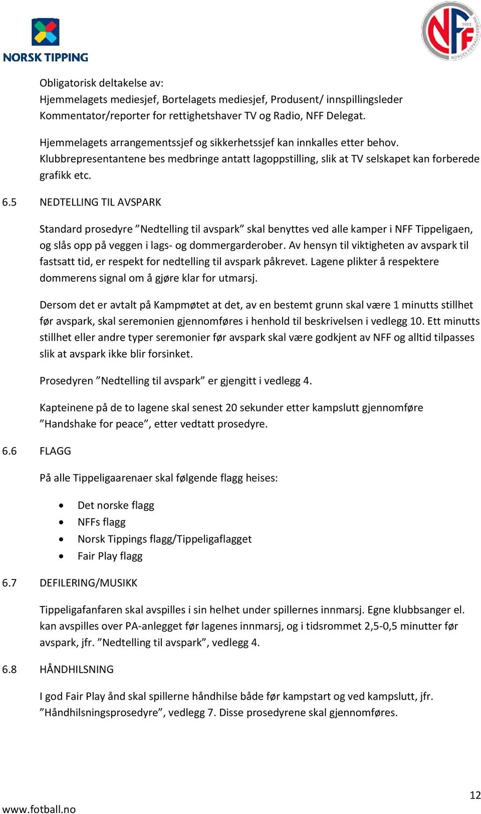 5 NEDTELLING TIL AVSPARK 6.6 FLAGG Standard prosedyre Nedtelling til avspark skal benyttes ved alle kamper i NFF Tippeligaen, og slås opp på veggen i lags- og dommergarderober.