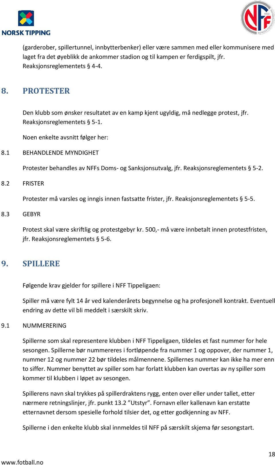 1 BEHANDLENDE MYNDIGHET Protester behandles av NFFs Doms- og Sanksjonsutvalg, jfr. Reaksjonsreglementets 5-2. 8.2 FRISTER 8.3 GEBYR Protester må varsles og inngis innen fastsatte frister, jfr.