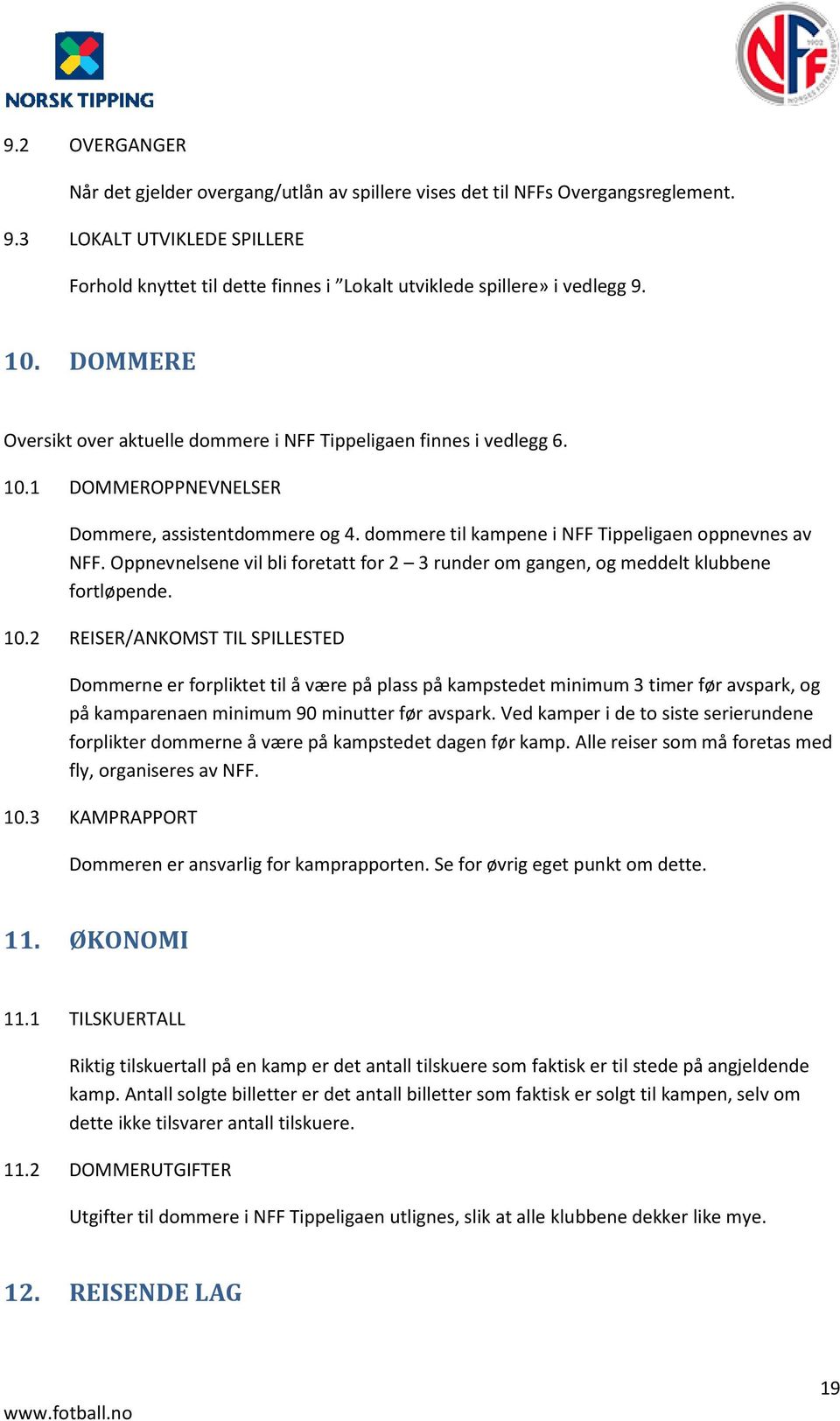 dommere til kampene i NFF Tippeligaen oppnevnes av NFF. Oppnevnelsene vil bli foretatt for 2 3 runder om gangen, og meddelt klubbene fortløpende. 10.