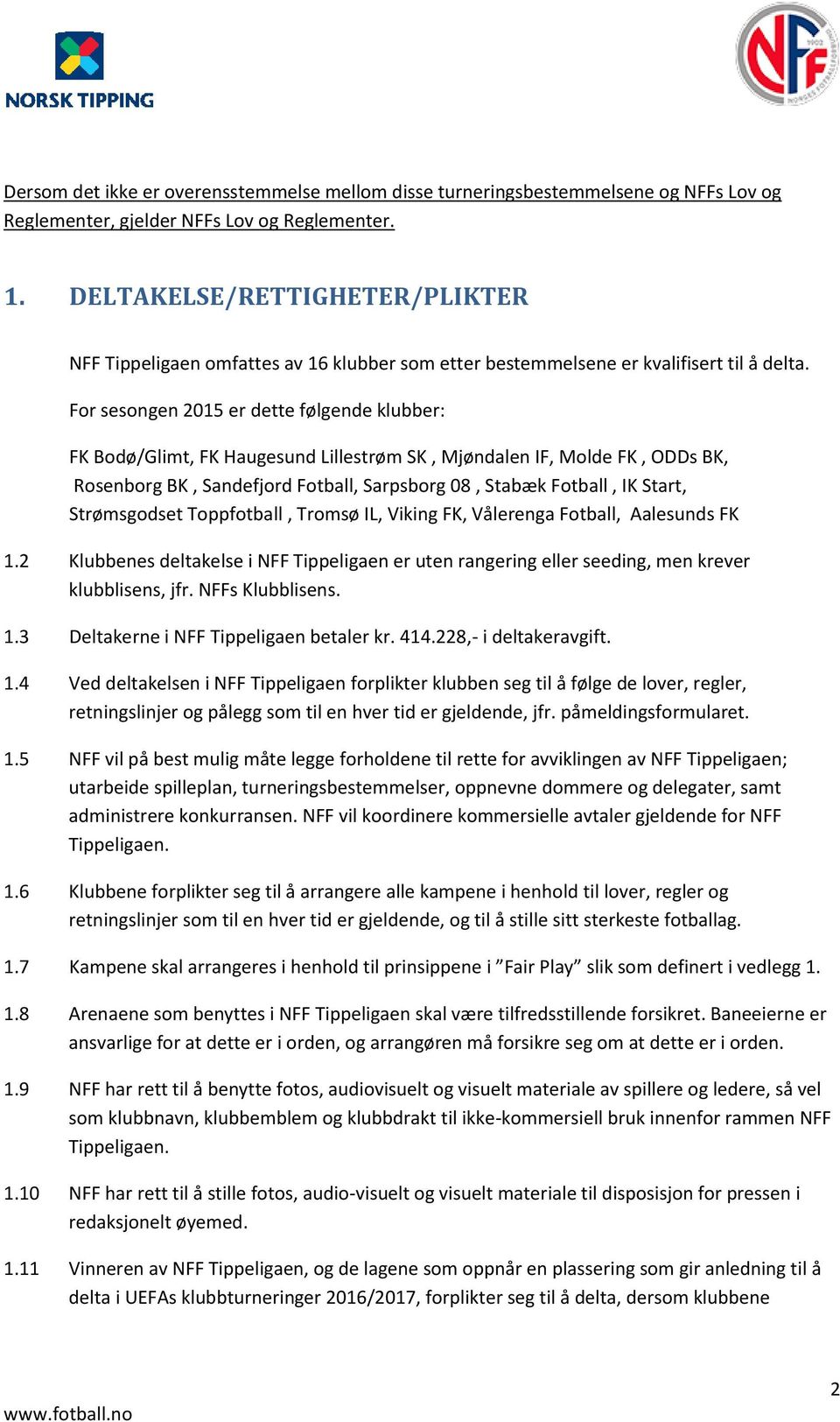 For sesongen 2015 er dette følgende klubber: FK Bodø/Glimt, FK Haugesund Lillestrøm SK, Mjøndalen IF, Molde FK, ODDs BK, Rosenborg BK, Sandefjord Fotball, Sarpsborg 08, Stabæk Fotball, IK Start,