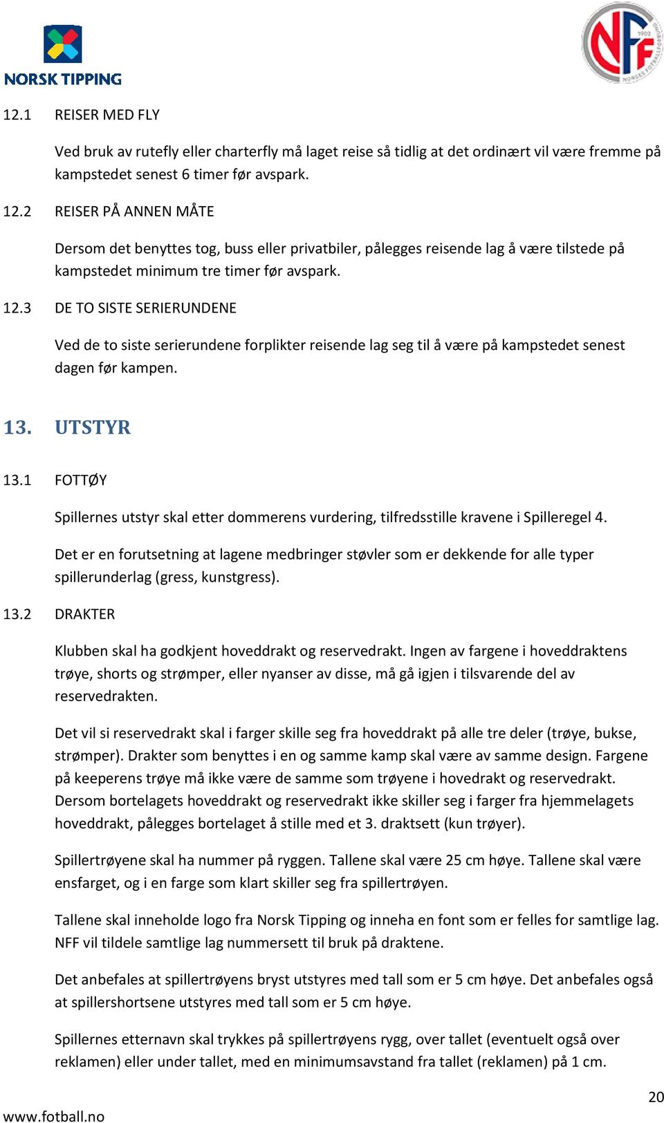 3 DE TO SISTE SERIERUNDENE Ved de to siste serierundene forplikter reisende lag seg til å være på kampstedet senest dagen før kampen. 13. UTSTYR 13.