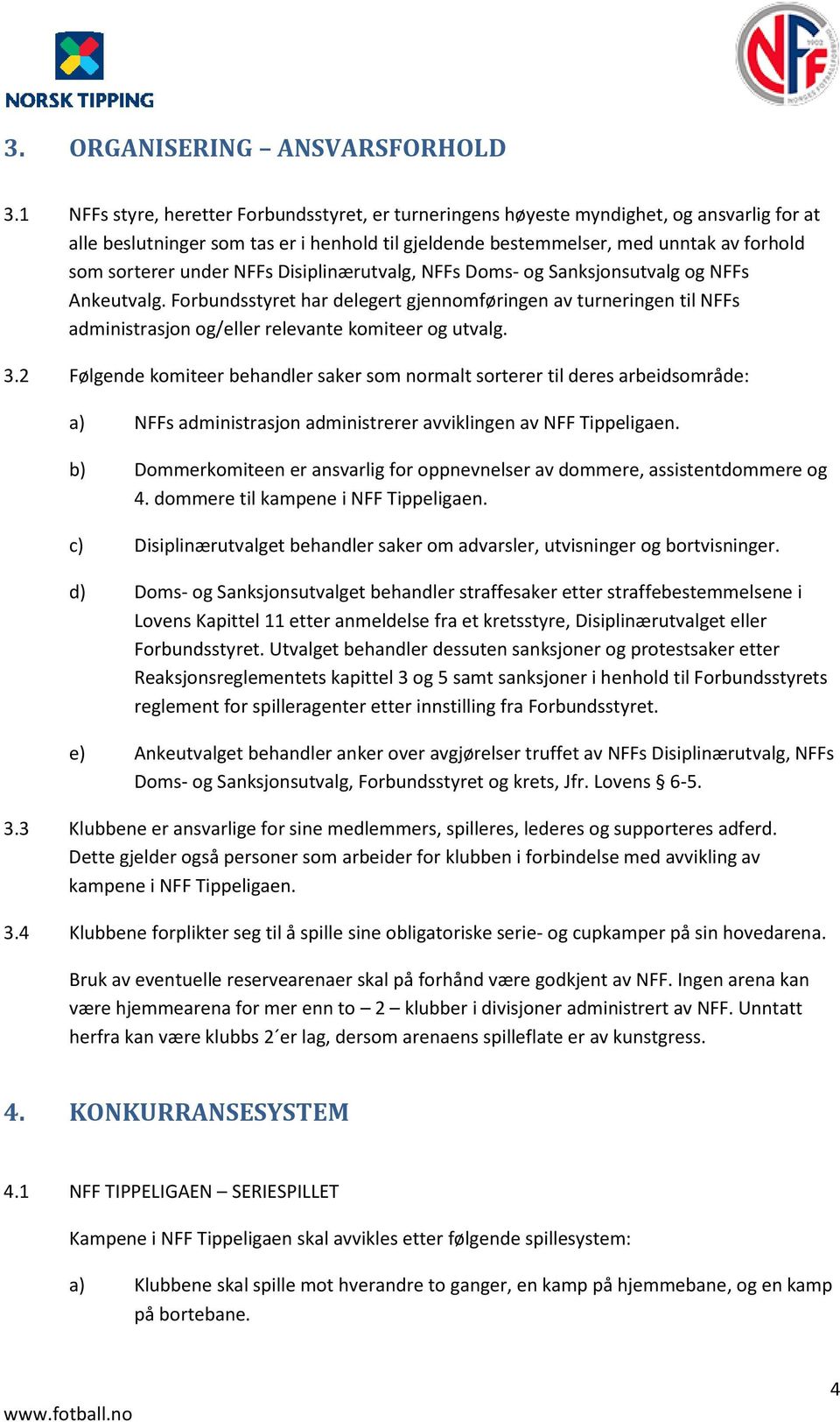 under NFFs Disiplinærutvalg, NFFs Doms- og Sanksjonsutvalg og NFFs Ankeutvalg. Forbundsstyret har delegert gjennomføringen av turneringen til NFFs administrasjon og/eller relevante komiteer og utvalg.