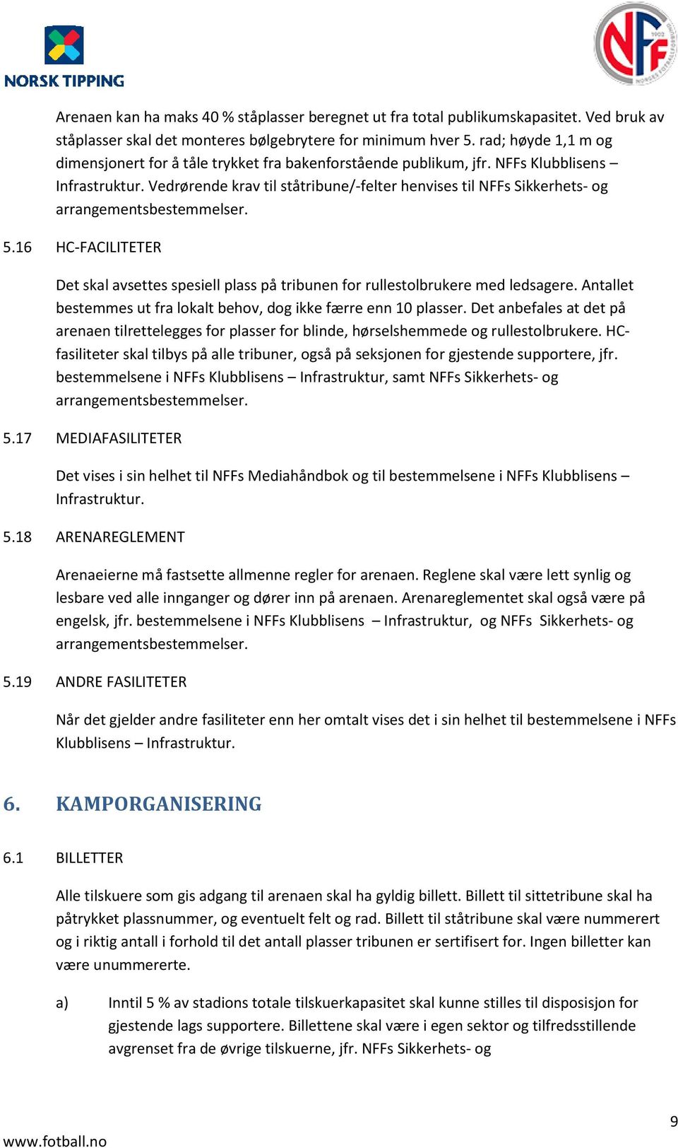 Vedrørende krav til ståtribune/-felter henvises til NFFs Sikkerhets- og arrangementsbestemmelser. 5.16 HC-FACILITETER Det skal avsettes spesiell plass på tribunen for rullestolbrukere med ledsagere.