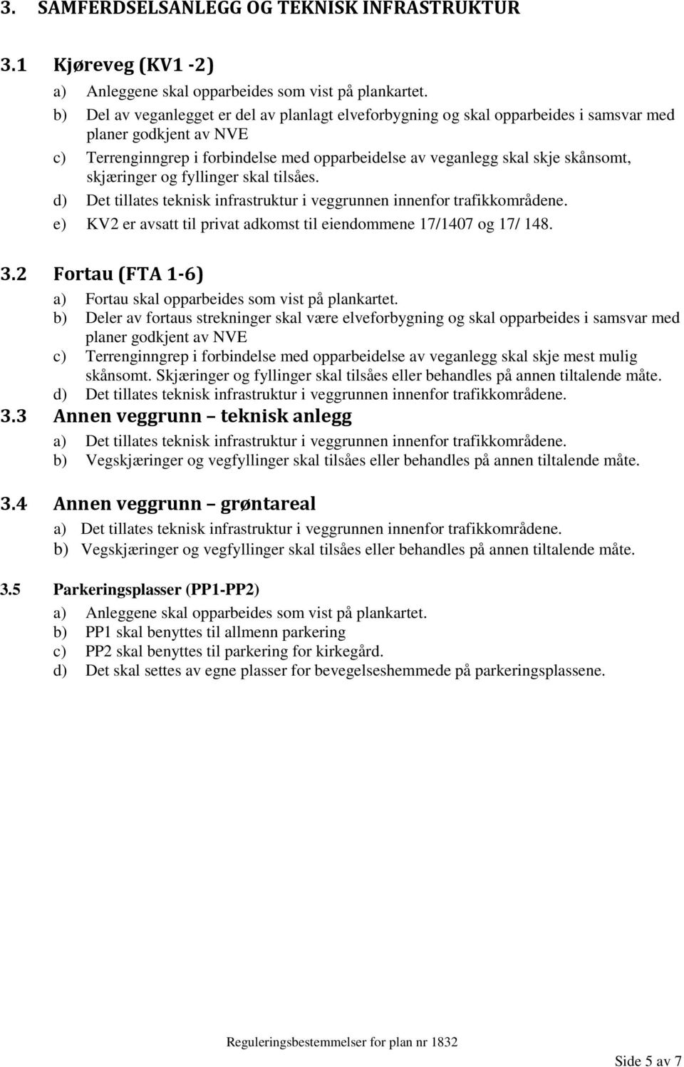 skjæringer og fyllinger skal tilsåes. d) Det tillates teknisk infrastruktur i veggrunnen innenfor trafikkområdene. e) KV2 er avsatt til privat adkomst til eiendommene 17/1407 og 17/ 148. 3.