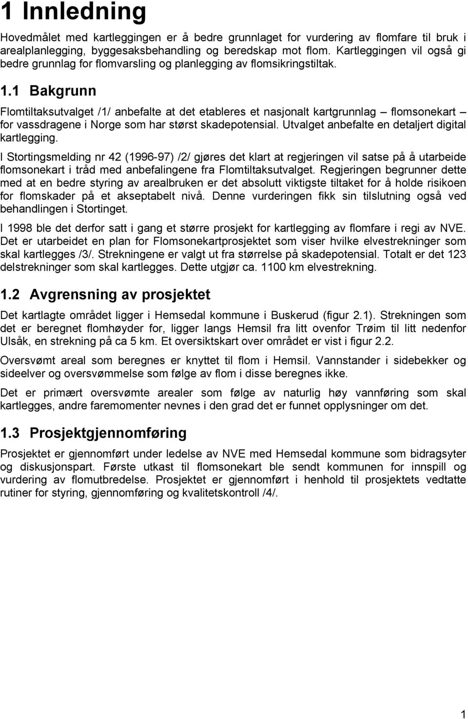 1 Bakgrunn Flomtiltaksutvalget /1/ anbefalte at det etableres et nasjonalt kartgrunnlag flomsonekart for vassdragene i Norge som har størst skadepotensial.