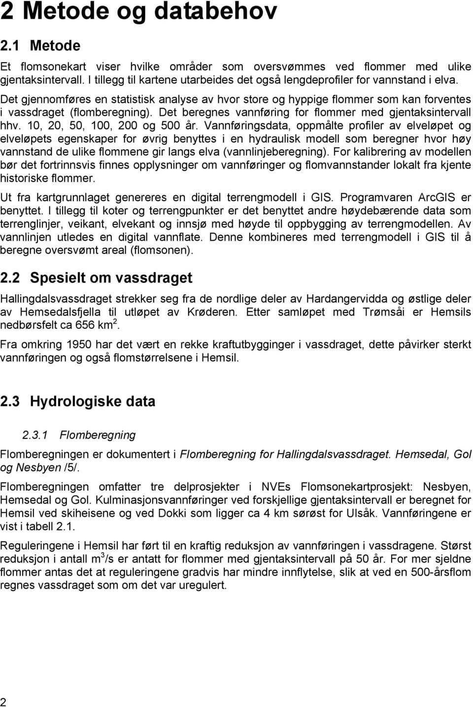 Det beregnes vannføring for flommer med gjentaksintervall hhv. 10, 20, 50, 100, 200 og 500 år.