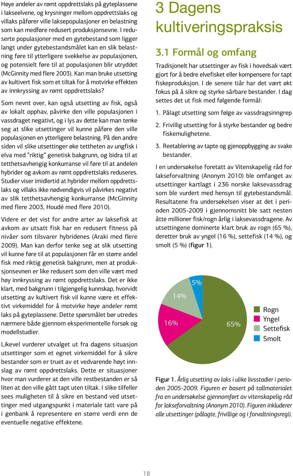 utryddet (McGinnity med flere 2003). Kan man bruke utsetting av kultivert fisk som et tiltak for å motvirke effekten av innkryssing av rømt oppdrettslaks?