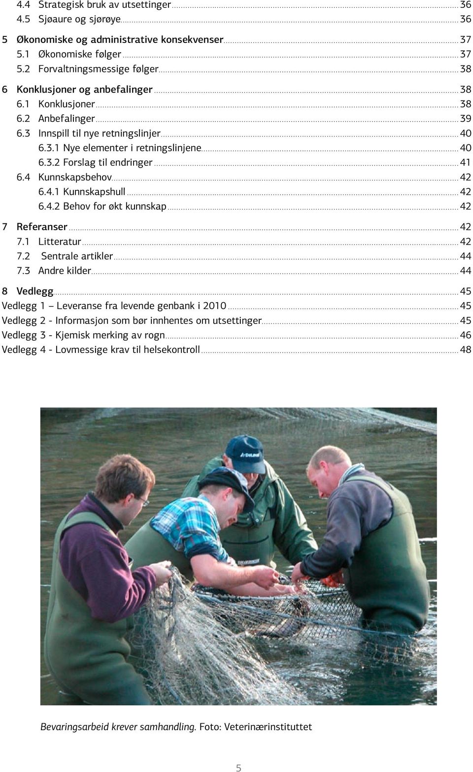 ..41 6.4 Kunnskapsbehov...42 6.4.1 Kunnskapshull...42 6.4.2 Behov for økt kunnskap...42 7 Referanser...42 7.1 Litteratur...42 7.2 Sentrale artikler...44 7.3 Andre kilder...44 8 Vedlegg.