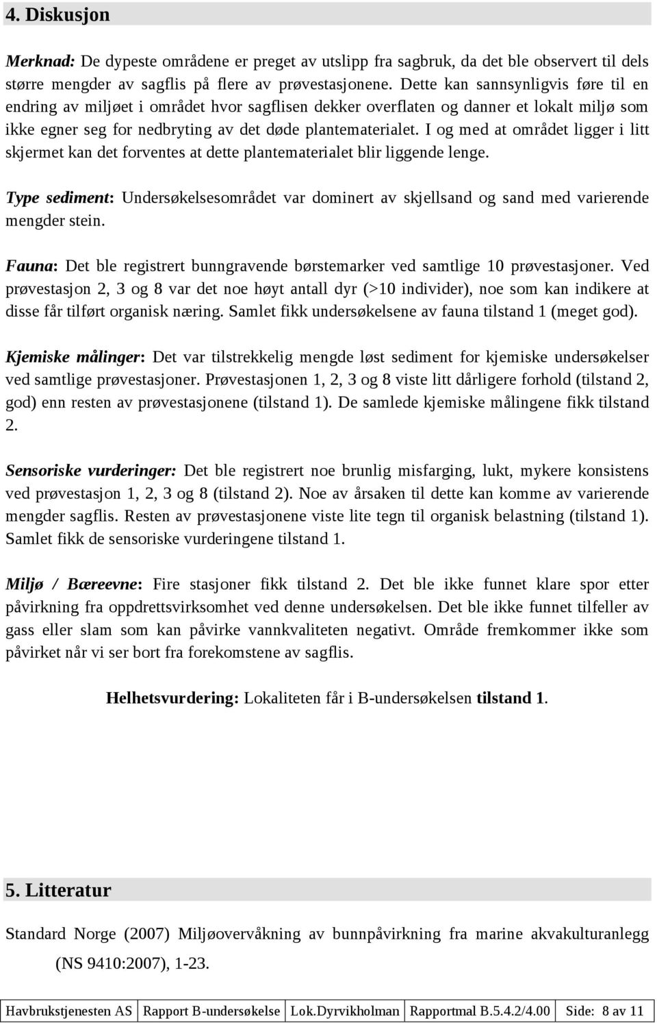 I og med at området ligger i litt skjermet kan det forventes at dette plantematerialet blir liggende lenge.