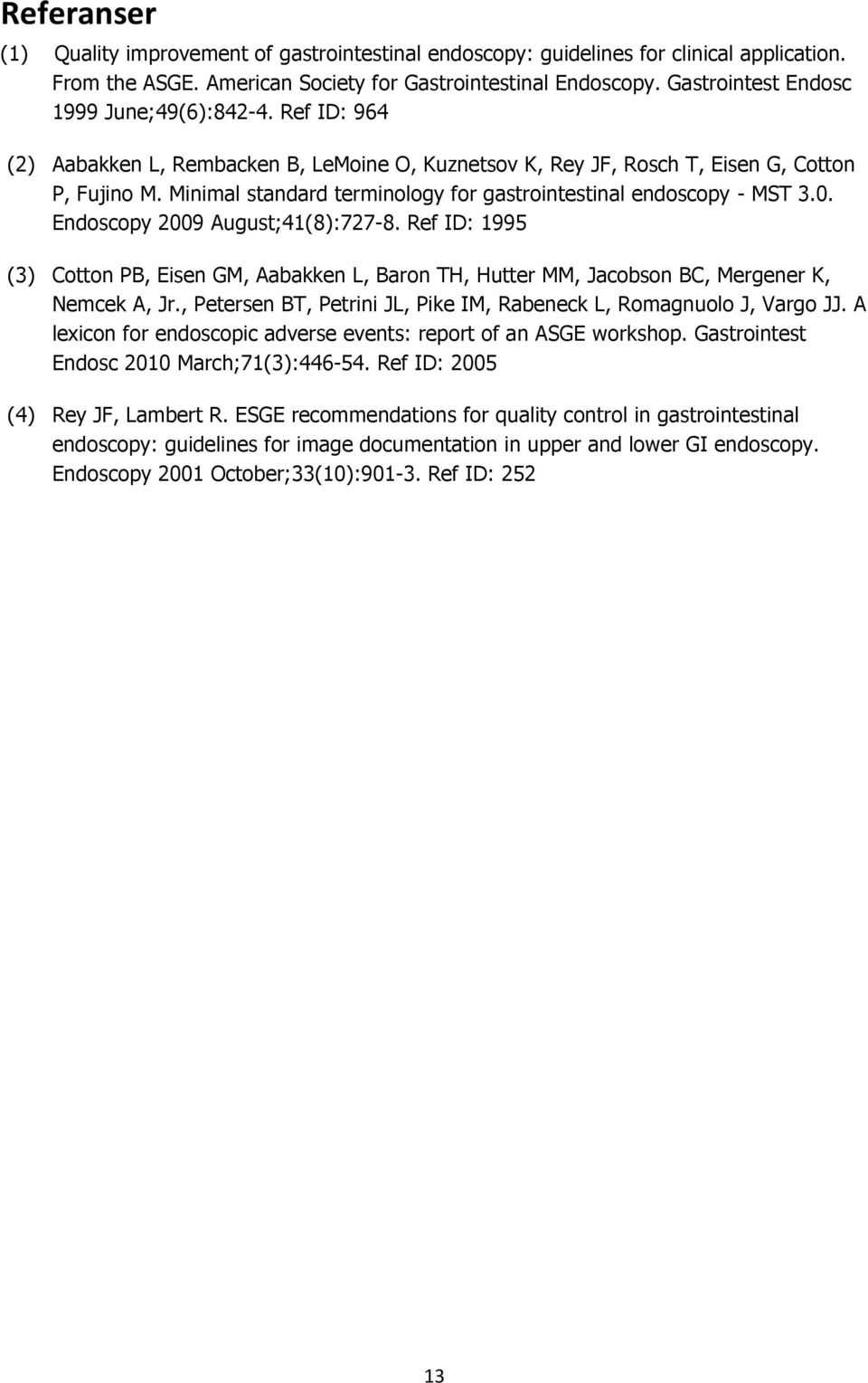 Minimal standard terminology for gastrointestinal endoscopy - MST 3.0. Endoscopy 2009 August;41(8):727-8.