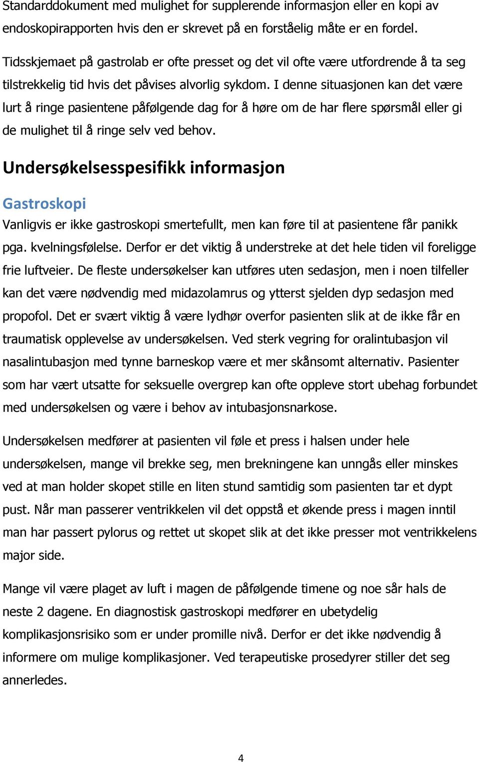 I denne situasjonen kan det være lurt å ringe pasientene påfølgende dag for å høre om de har flere spørsmål eller gi de mulighet til å ringe selv ved behov.