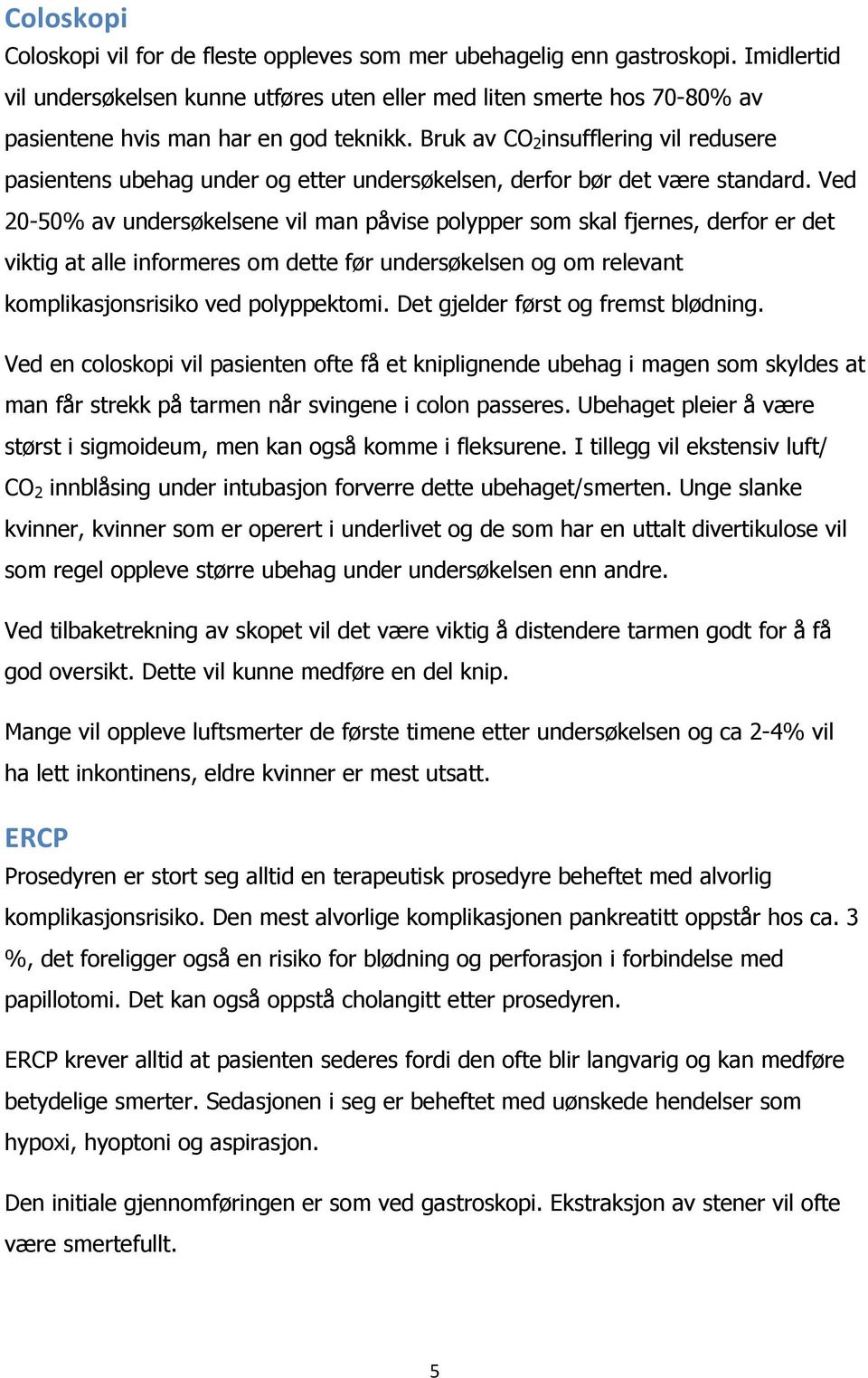 Bruk av CO 2 insufflering vil redusere pasientens ubehag under og etter undersøkelsen, derfor bør det være standard.