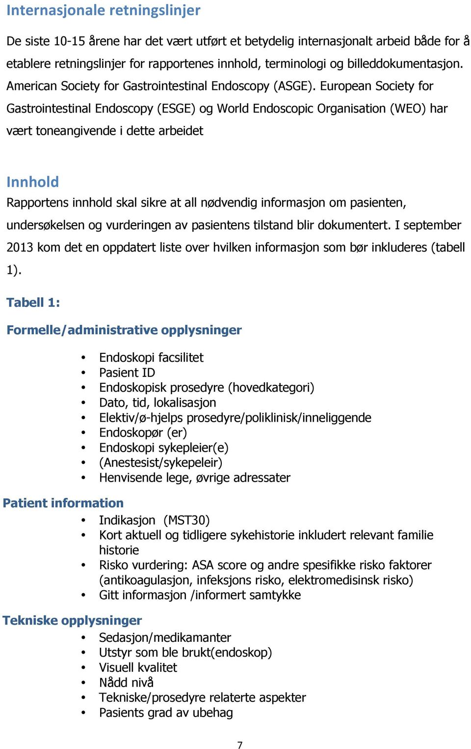 European Society for Gastrointestinal Endoscopy (ESGE) og World Endoscopic Organisation (WEO) har vært toneangivende i dette arbeidet Innhold Rapportens innhold skal sikre at all nødvendig