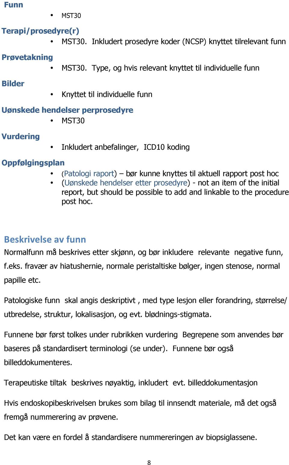 (Patologi raport) bør kunne knyttes til aktuell rapport post hoc (Uønskede hendelser etter prosedyre) - not an item of the initial report, but should be possible to add and linkable to the procedure