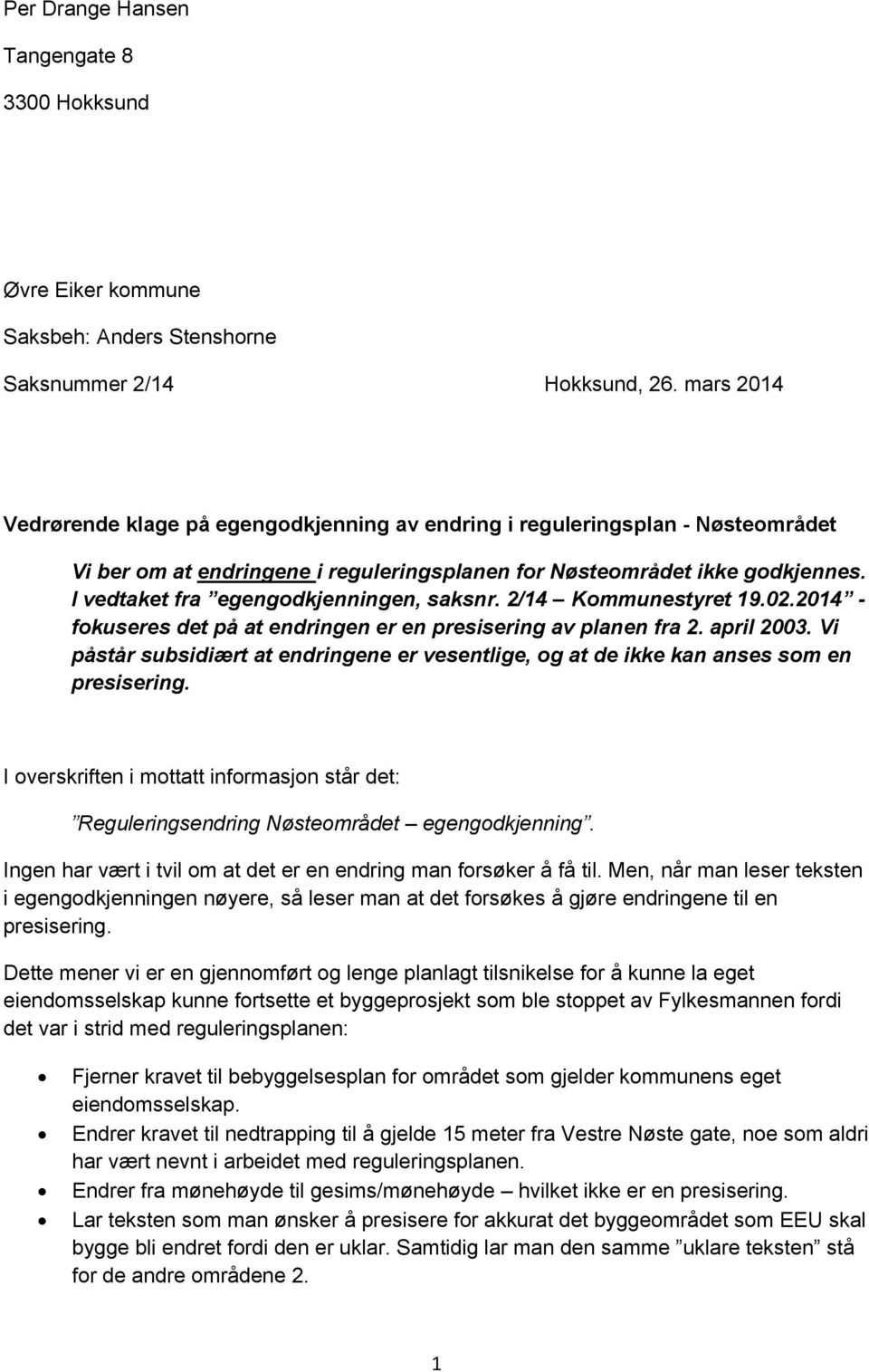 I vedtaket fra egengodkjenningen, saksnr. 2/14 Kommunestyret 19.02.2014 - fokuseres det på at endringen er en presisering av planen fra 2. april 2003.