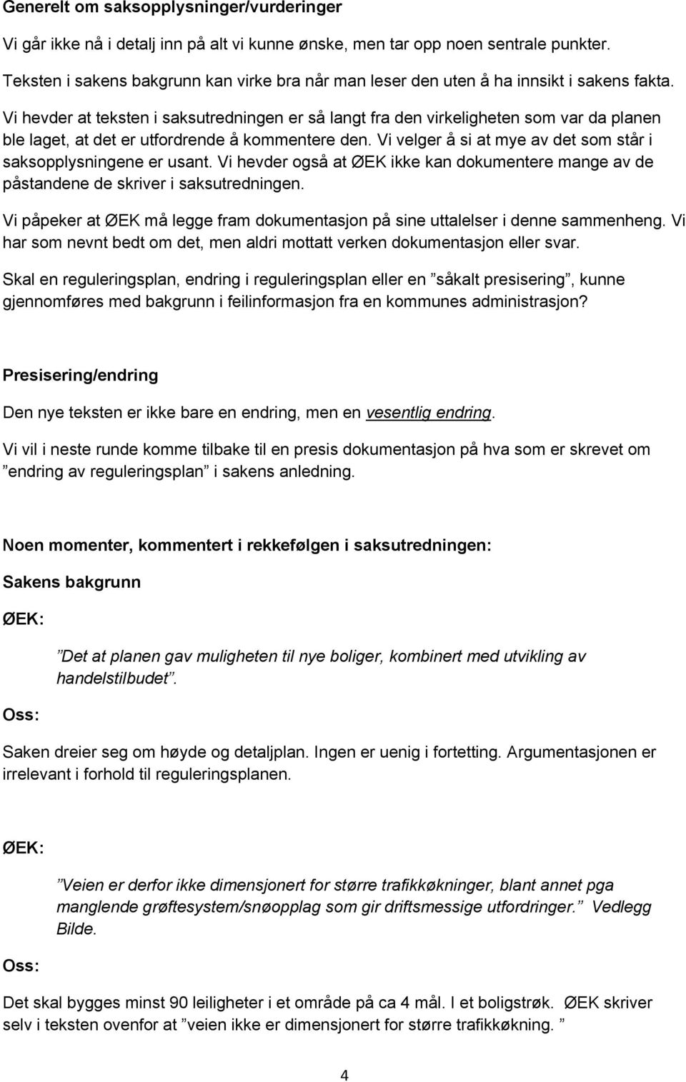 Vi hevder at teksten i saksutredningen er så langt fra den virkeligheten som var da planen ble laget, at det er utfordrende å kommentere den.