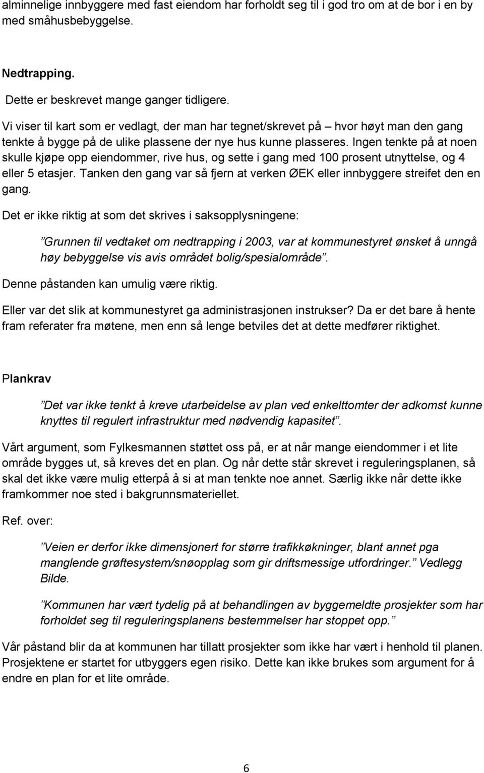 Ingen tenkte på at noen skulle kjøpe opp eiendommer, rive hus, og sette i gang med 100 prosent utnyttelse, og 4 eller 5 etasjer.