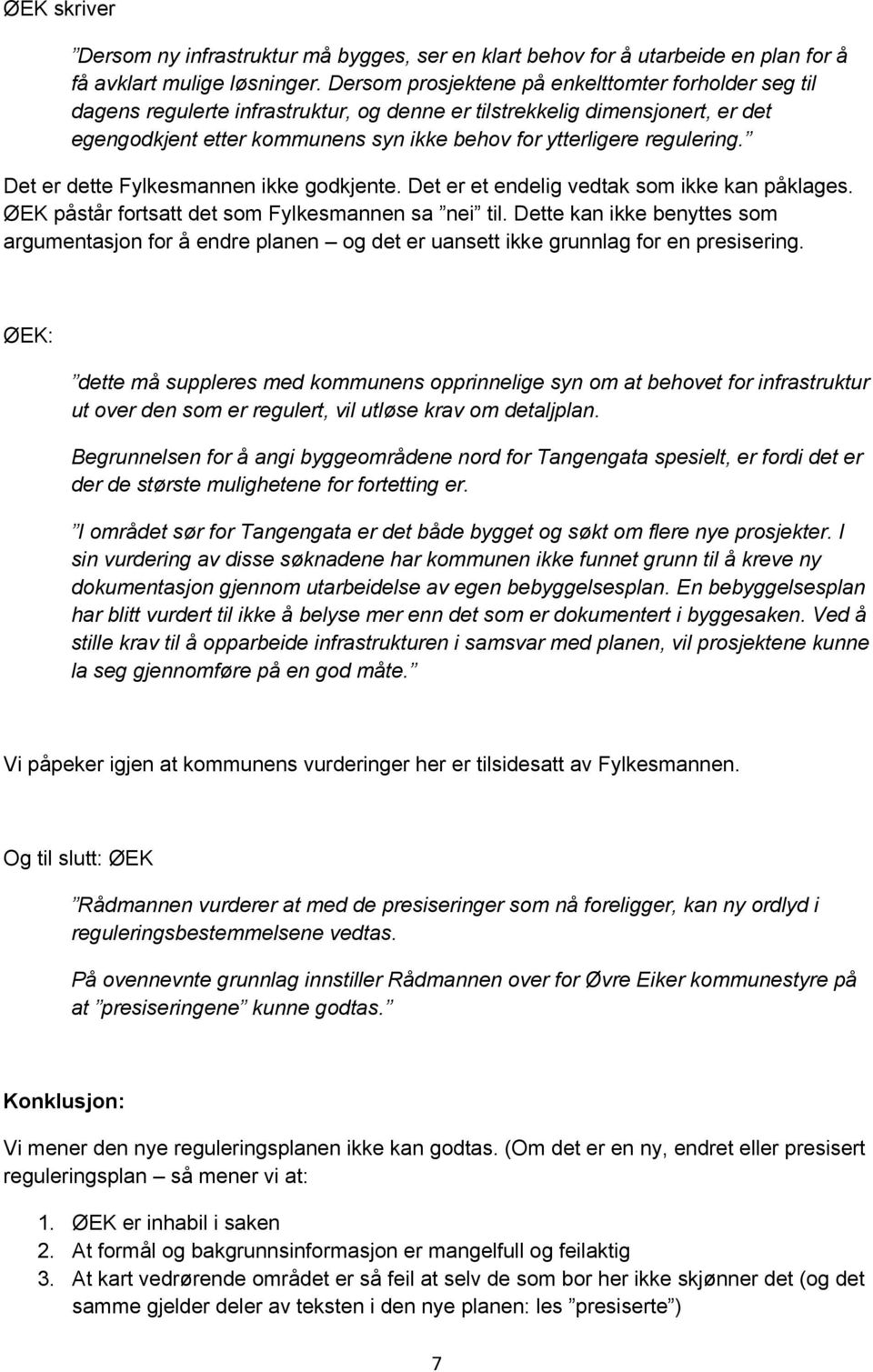 regulering. Det er dette Fylkesmannen ikke godkjente. Det er et endelig vedtak som ikke kan påklages. ØEK påstår fortsatt det som Fylkesmannen sa nei til.