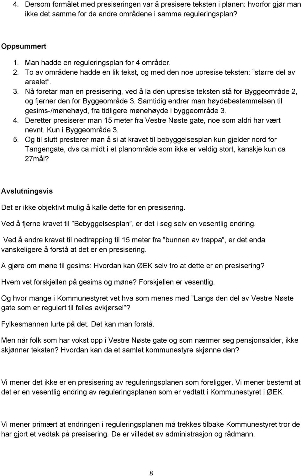 Nå foretar man en presisering, ved å la den upresise teksten stå for Byggeområde 2, og fjerner den for Byggeområde 3.