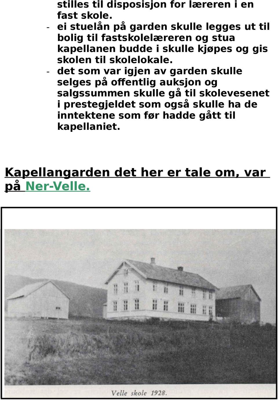 kjøpes og gis skolen til skolelokale.