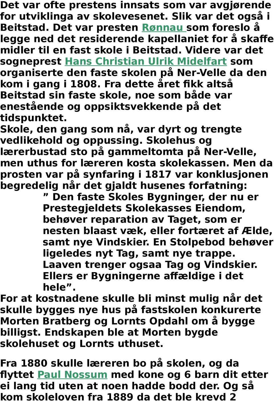 Videre var det sogneprest Hans Christian Ulrik Midelfart som organiserte den faste skolen på Ner-Velle da den kom i gang i 1808.