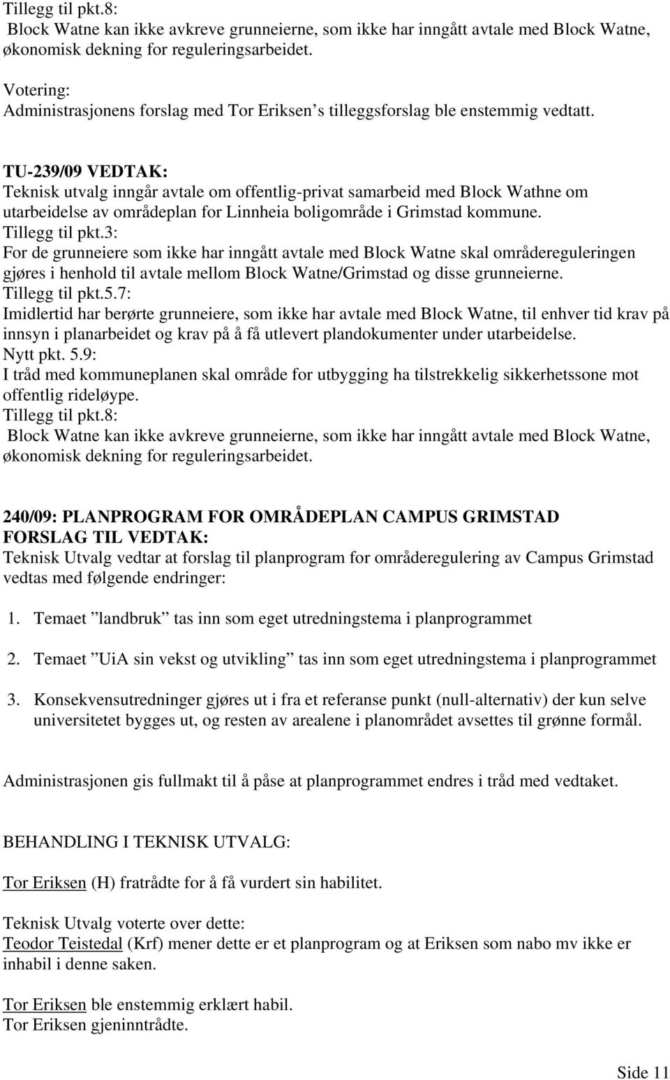 TU-239/09 VEDTAK: Teknisk utvalg inngår avtale om offentlig-privat samarbeid med Block Wathne om utarbeidelse av områdeplan for Linnheia boligområde i Grimstad kommune. Tillegg til pkt.