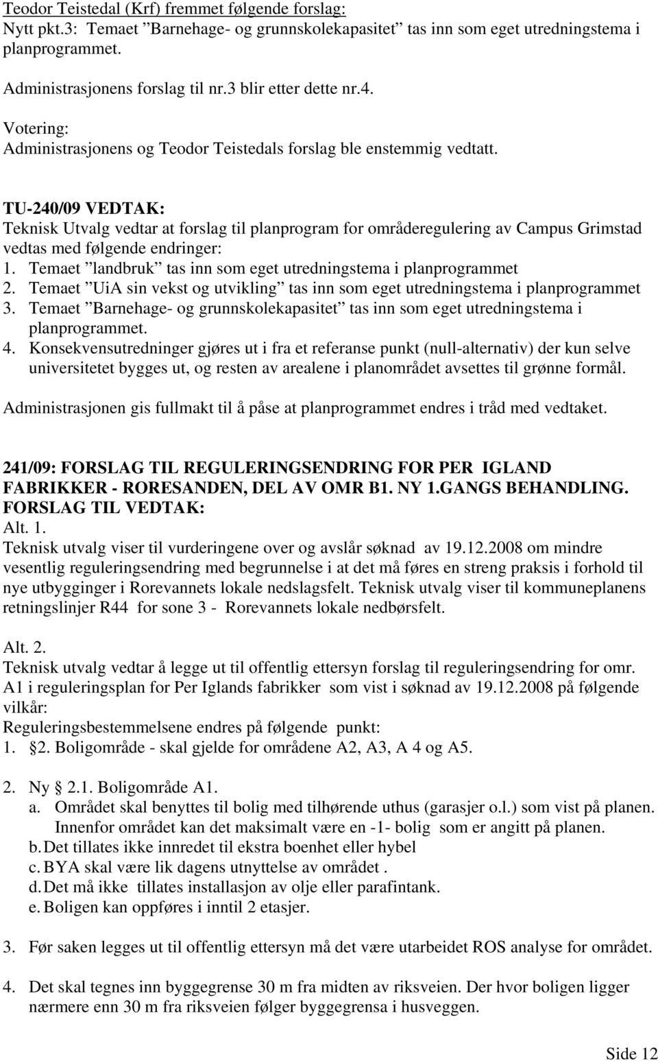 TU-240/09 VEDTAK: Teknisk Utvalg vedtar at forslag til planprogram for områderegulering av Campus Grimstad vedtas med følgende endringer: 1.