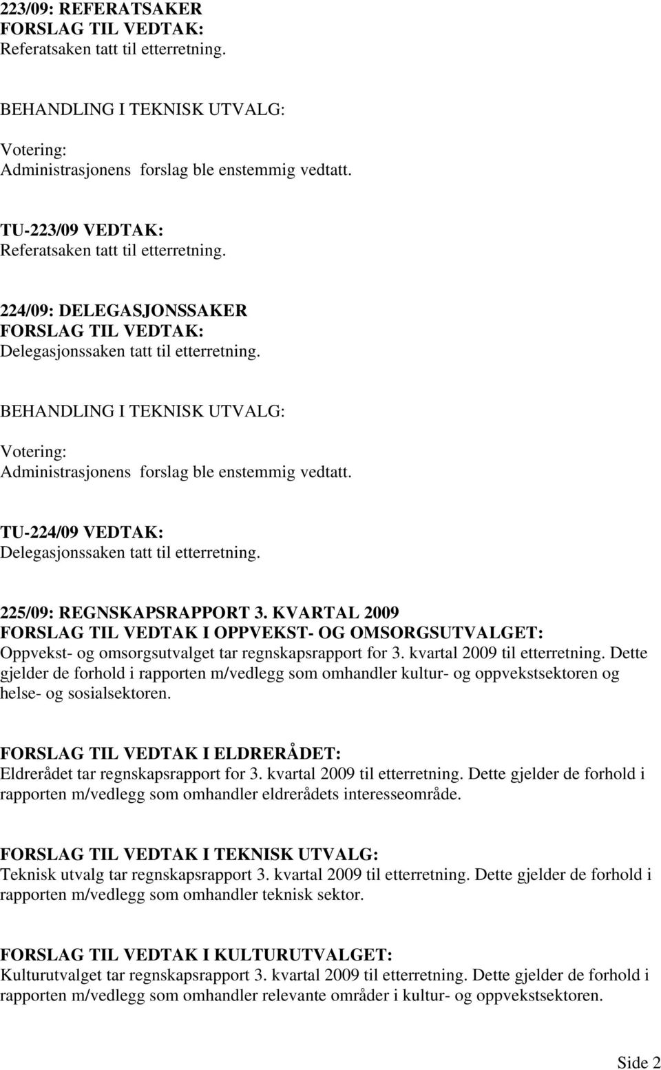 KVARTAL 2009 FORSLAG TIL VEDTAK I OPPVEKST- OG OMSORGSUTVALGET: Oppvekst- og omsorgsutvalget tar regnskapsrapport for 3. kvartal 2009 til etterretning.