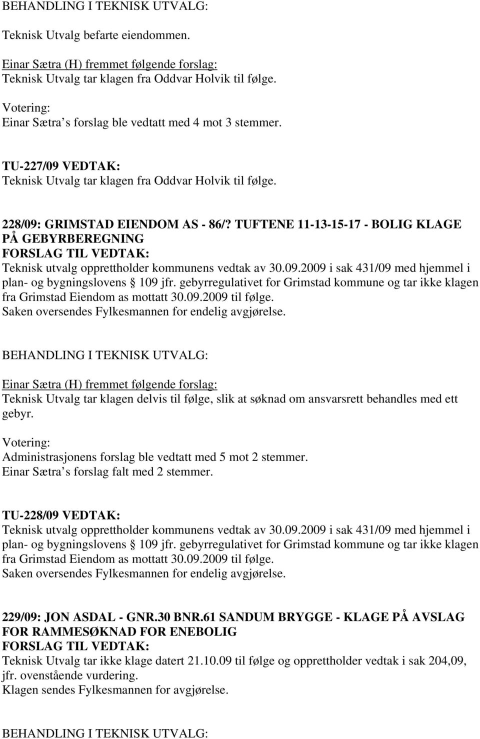 TUFTENE 11-13-15-17 - BOLIG KLAGE PÅ GEBYRBEREGNING Teknisk utvalg opprettholder kommunens vedtak av 30.09.2009 i sak 431/09 med hjemmel i plan- og bygningslovens 109 jfr.