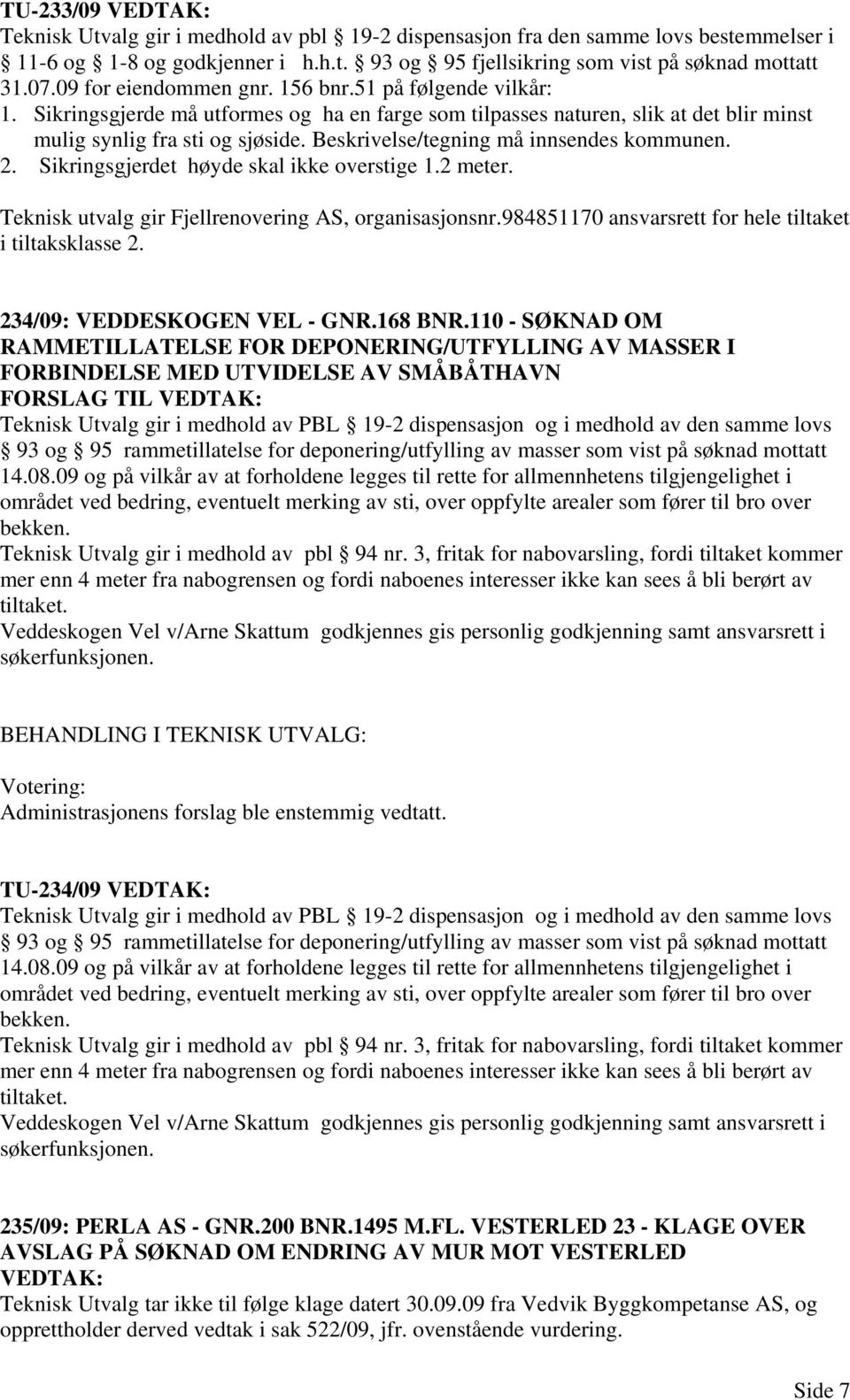 Beskrivelse/tegning må innsendes kommunen. 2. Sikringsgjerdet høyde skal ikke overstige 1.2 meter. Teknisk utvalg gir Fjellrenovering AS, organisasjonsnr.