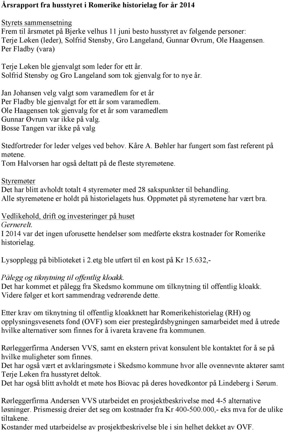 Jan Johansen velg valgt som varamedlem for et år Per Fladby ble gjenvalgt for ett år som varamedlem. Ole Haagensen tok gjenvalg for et år som varamedlem Gunnar Øvrum var ikke på valg.