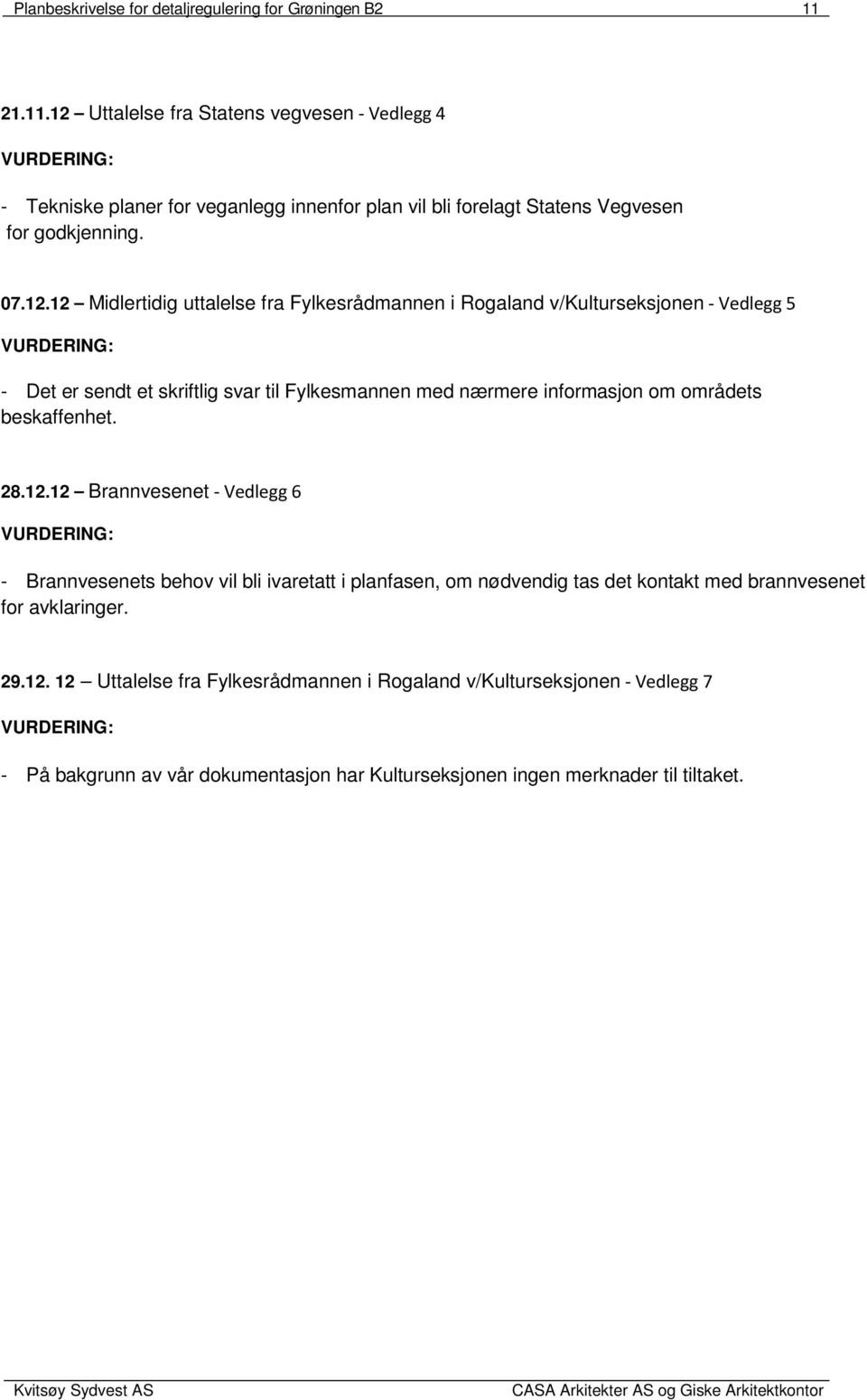 Uttalelse fra Statens vegvesen - Vedlegg 4 VURDERING: - Tekniske planer for veganlegg innenfor plan vil bli forelagt Statens Vegvesen for godkjenning. 07.12.