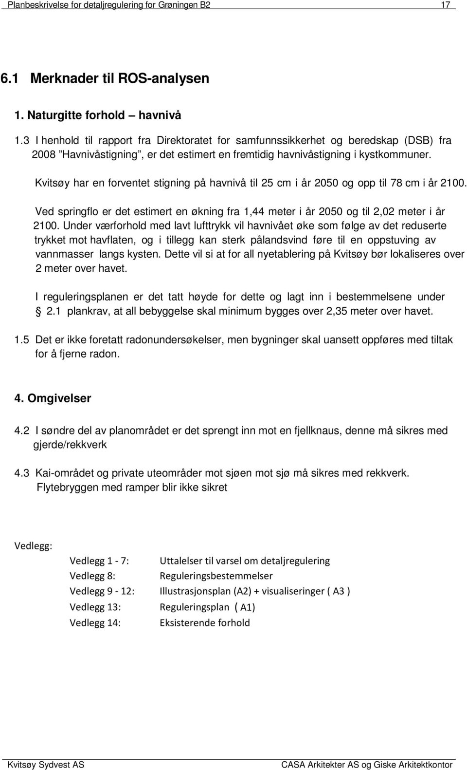 Kvitsøy har en forventet stigning på havnivå til 25 cm i år 2050 og opp til 78 cm i år 2100. Ved springflo er det estimert en økning fra 1,44 meter i år 2050 og til 2,02 meter i år 2100.