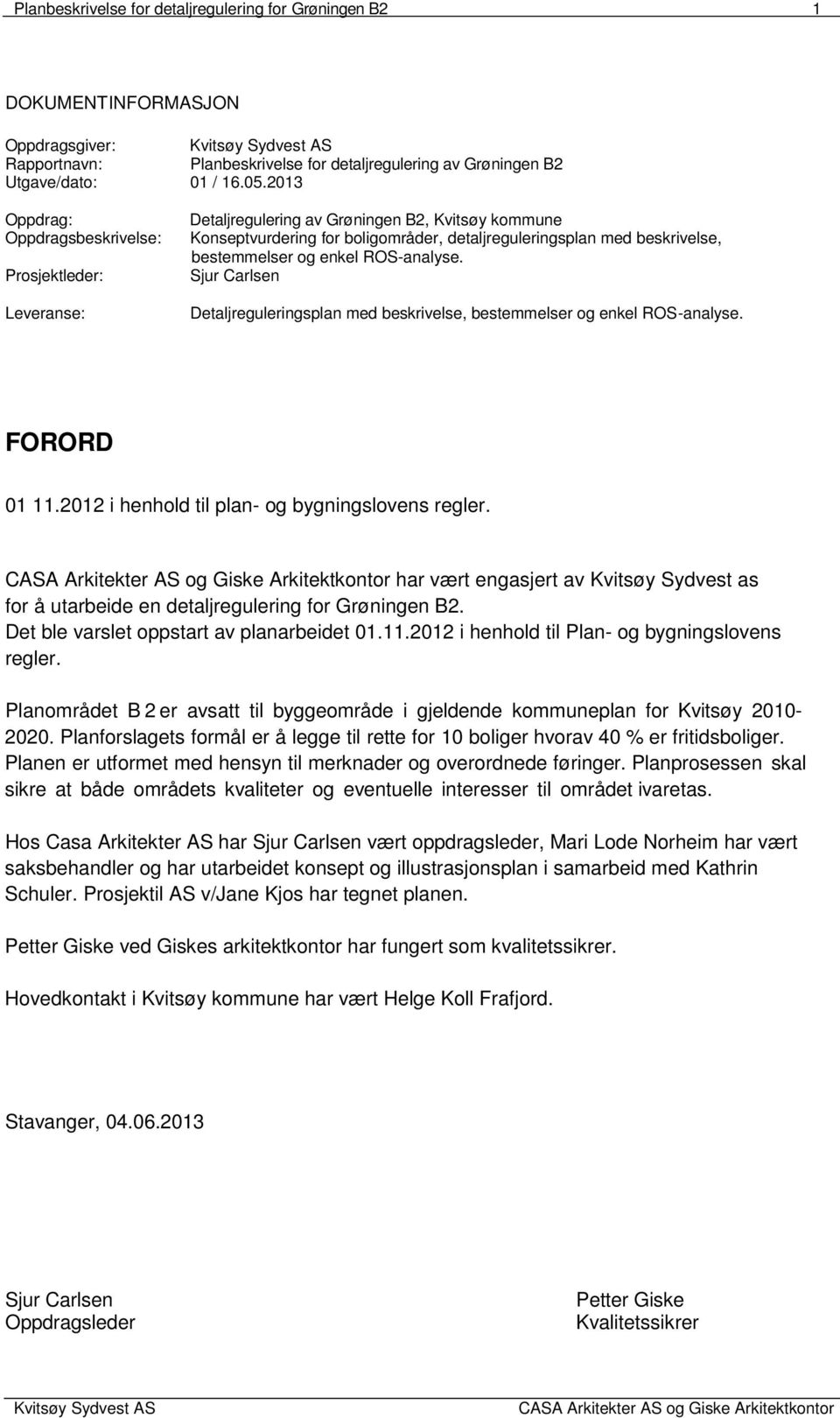 og enkel ROS-analyse. Sjur Carlsen Detaljreguleringsplan med beskrivelse, bestemmelser og enkel ROS-analyse. FORORD 01 11.2012 i henhold til plan- og bygningslovens regler.