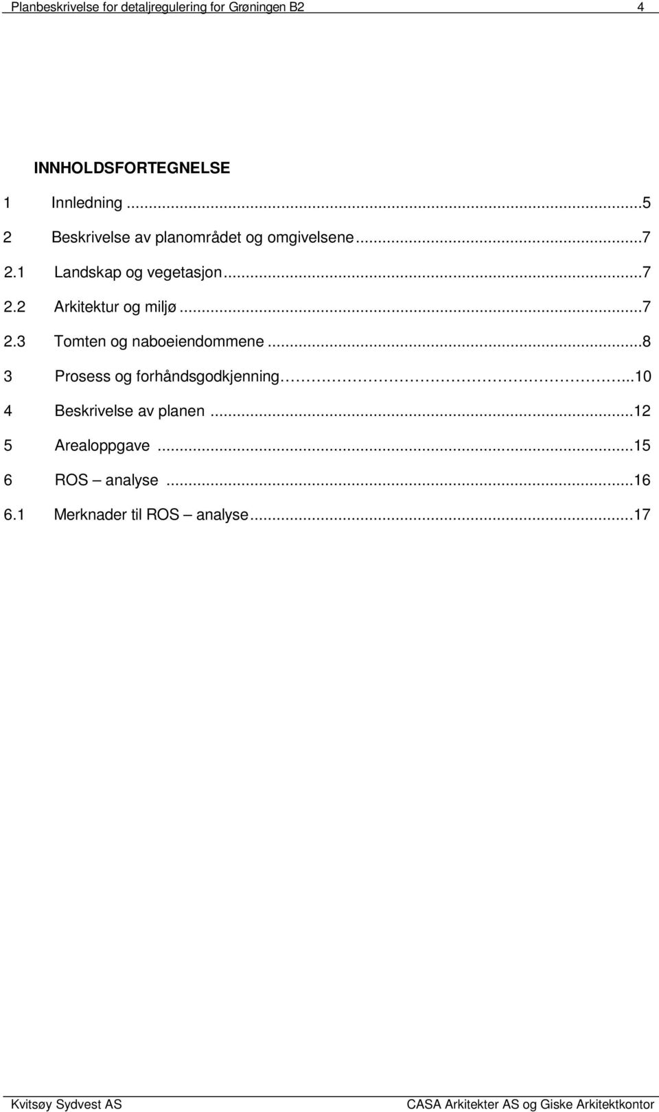 ..7 2.3 Tomten og naboeiendommene...8 3 Prosess og forhåndsgodkjenning.