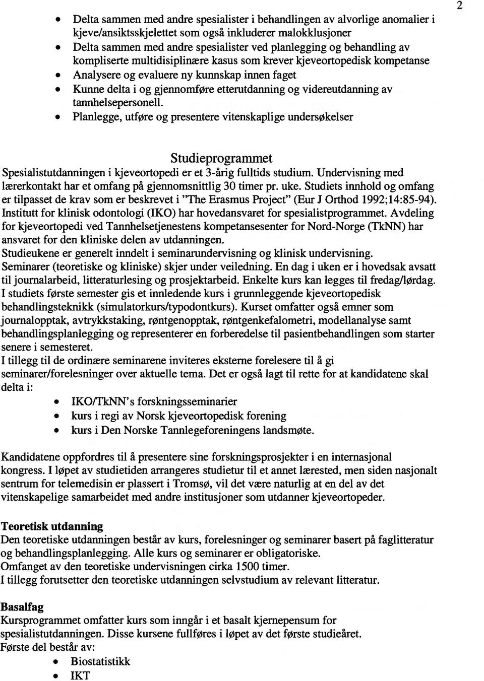 tannhelsepersonell. Planlegge, utføre og presentere vitenskaplige undersøkelser 2 Studieprogrammet Spesialistutdanningen i kjeveortopedi er et 3-årig fulitids studium.