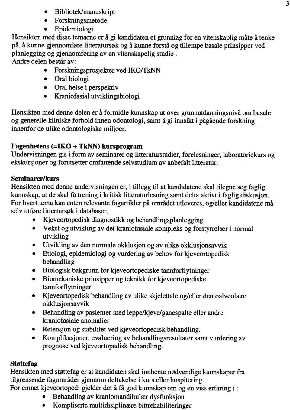 Andre delen består av: Forskningsprosjekter ved IKOITkNN Oral biologi Oral helse i perspektiv Kraniofasial utviklingsbiologi 3 Hensikten med denne delen er å formidle kunnskap ut over