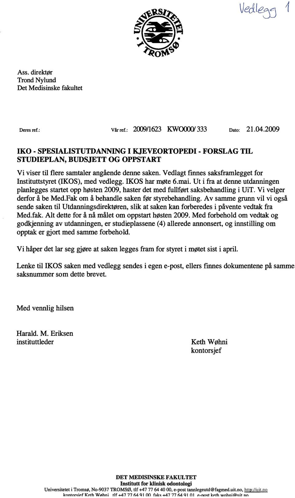 ut i fra at denne utdanningen planlegges startet opp høsten 29, haster det med fullført saksbehandling i UiT. Vi velger derfor å be Med.Fak om å behandle saken før styrebehandling.