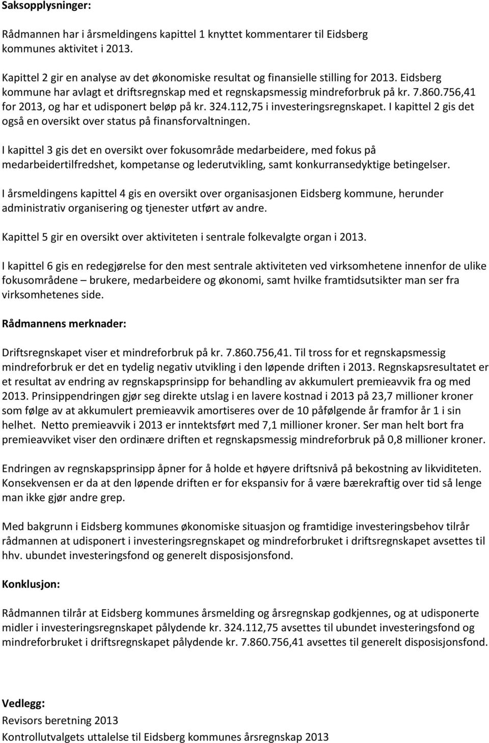 756,41 for 2013, og har et udisponert beløp på kr. 324.112,75 i investeringsregnskapet. I kapittel 2 gis det også en oversikt over status på finansforvaltningen.