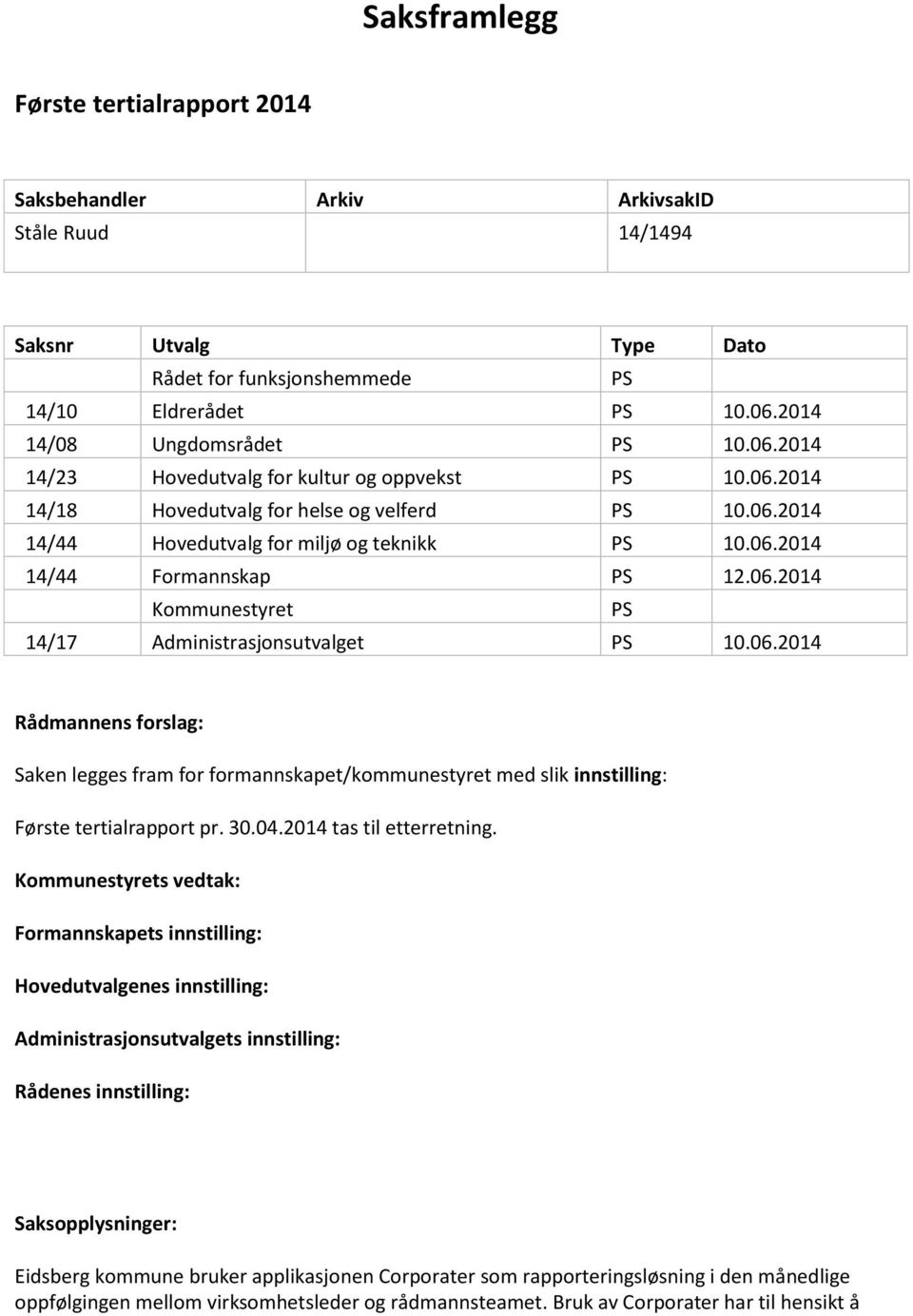 06.2014 Kommunestyret 14/17 Administrasjonsutvalget 10.06.2014 Rådmannens forslag: Saken legges fram for formannskapet/kommunestyret med slik innstilling: Første tertialrapport pr. 30.04.