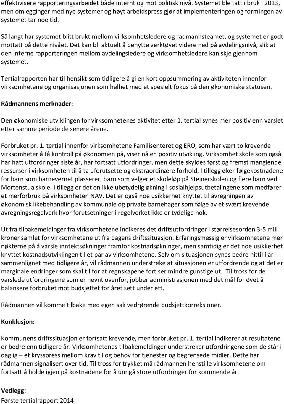 Så langt har systemet blitt brukt mellom virksomhetsledere og rådmannsteamet, og systemet er godt mottatt på dette nivået.